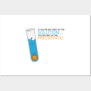 If you're not part of the Solution, you're part of the Precipitate! Posters and Art